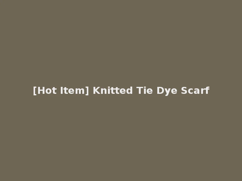 [Hot Item] Knitted Tie Dye Scarf