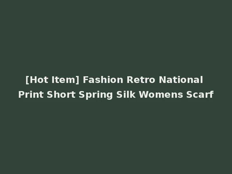 [Hot Item] Fashion Retro National Print Short Spring Silk Womens Scarf