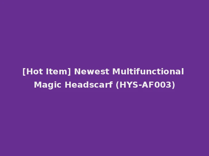 [Hot Item] Newest Multifunctional Magic Headscarf (HYS-AF003)