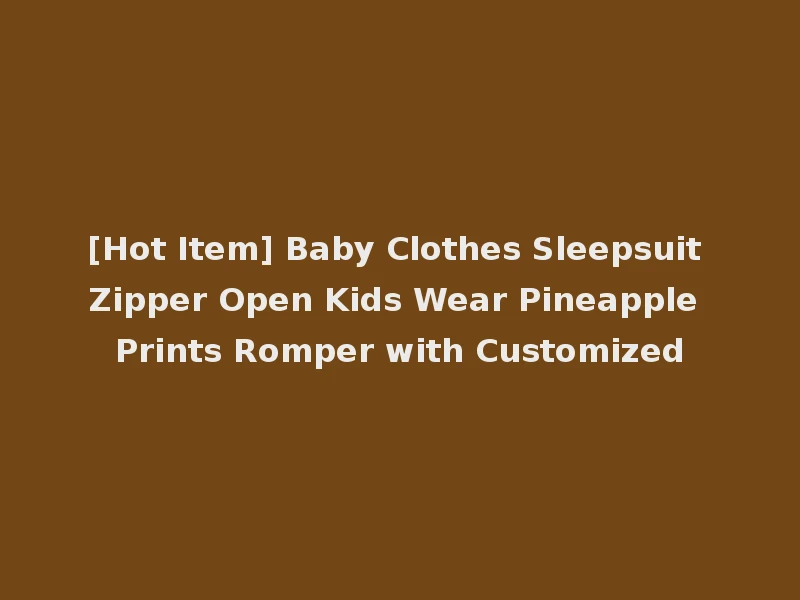[Hot Item] Baby Clothes Sleepsuit Zipper Open Kids Wear Pineapple Prints Romper with Customized