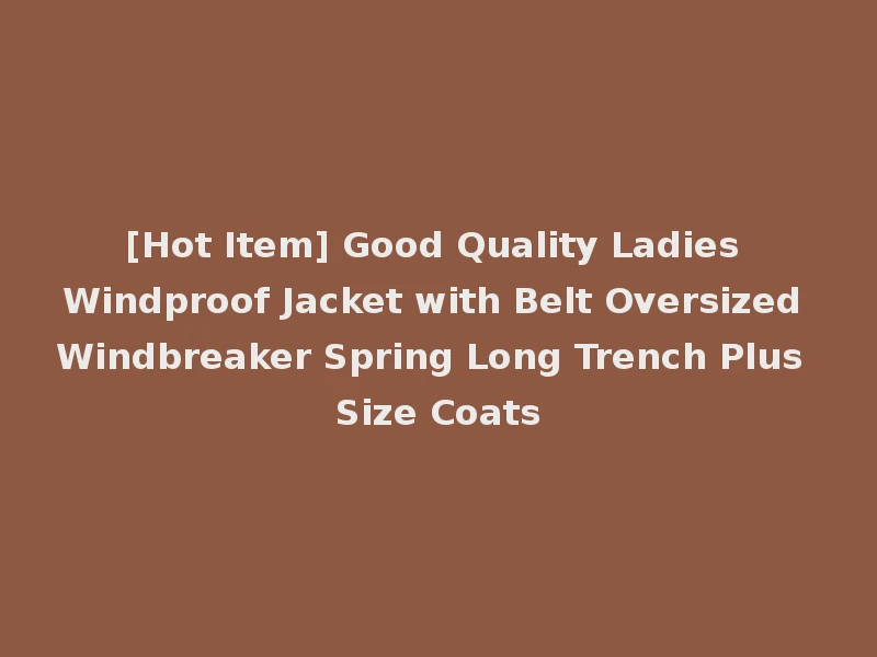 [Hot Item] Good Quality Ladies Windproof Jacket with Belt Oversized Windbreaker Spring Long Trench Plus Size Coats