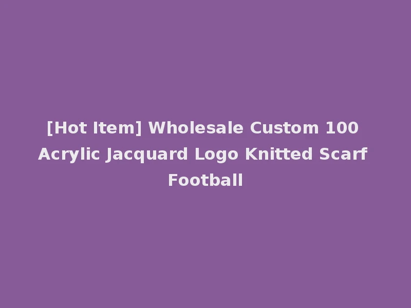 [Hot Item] Wholesale Custom 100 Acrylic Jacquard Logo Knitted Scarf Football