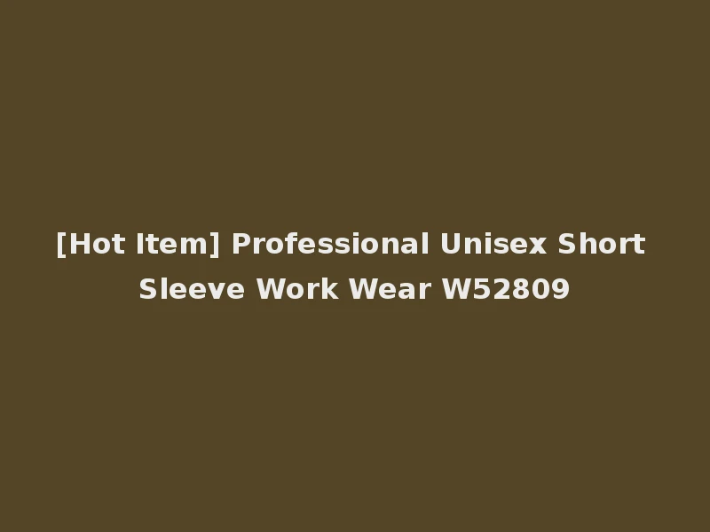 [Hot Item] Professional Unisex Short Sleeve Work Wear W52809