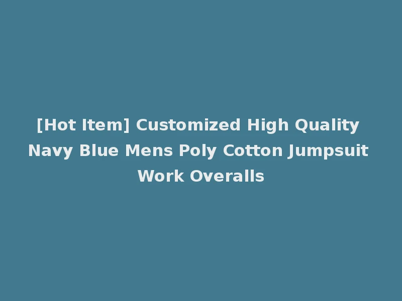 [Hot Item] Customized High Quality Navy Blue Mens Poly Cotton Jumpsuit Work Overalls