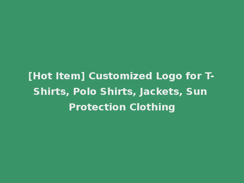 [Hot Item] Customized Logo for T-Shirts, Polo Shirts, Jackets, Sun Protection Clothing