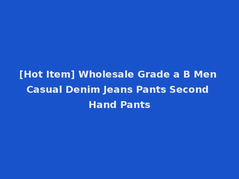 [Hot Item] Wholesale Grade a B Men Casual Denim Jeans Pants Second Hand Pants