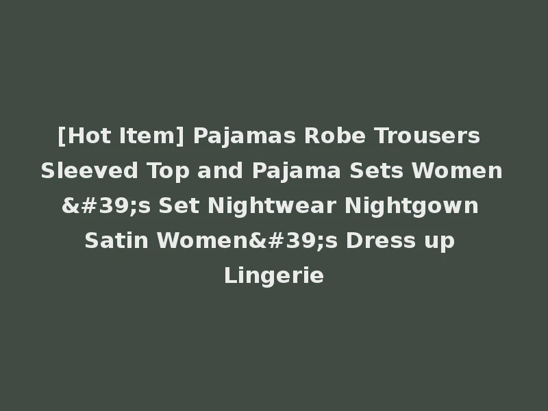 [Hot Item] Pajamas Robe Trousers Sleeved Top and Pajama Sets Women's Set Nightwear Nightgown Satin Women's Dress up Lingerie