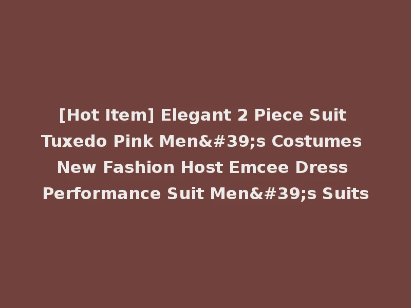 [Hot Item] Elegant 2 Piece Suit Tuxedo Pink Men's Costumes New Fashion Host Emcee Dress Performance Suit Men's Suits