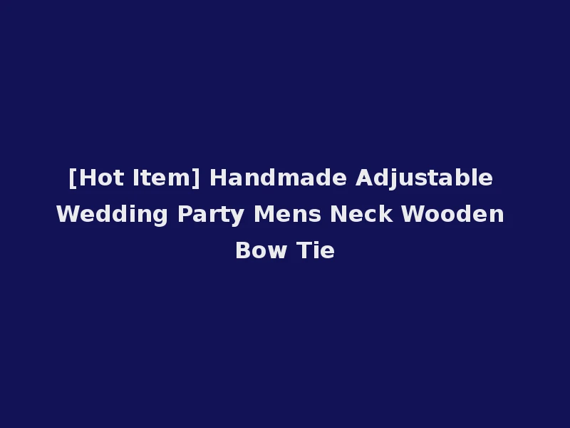 [Hot Item] Handmade Adjustable Wedding Party Mens Neck Wooden Bow Tie