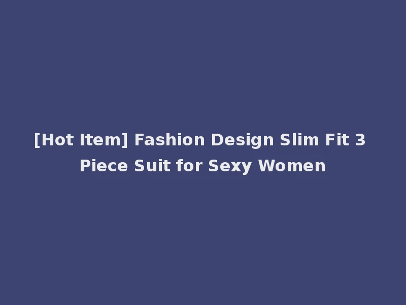 [Hot Item] Fashion Design Slim Fit 3 Piece Suit for Sexy Women