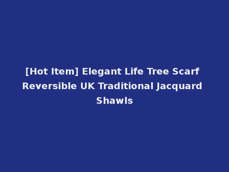 [Hot Item] Elegant Life Tree Scarf Reversible UK Traditional Jacquard Shawls