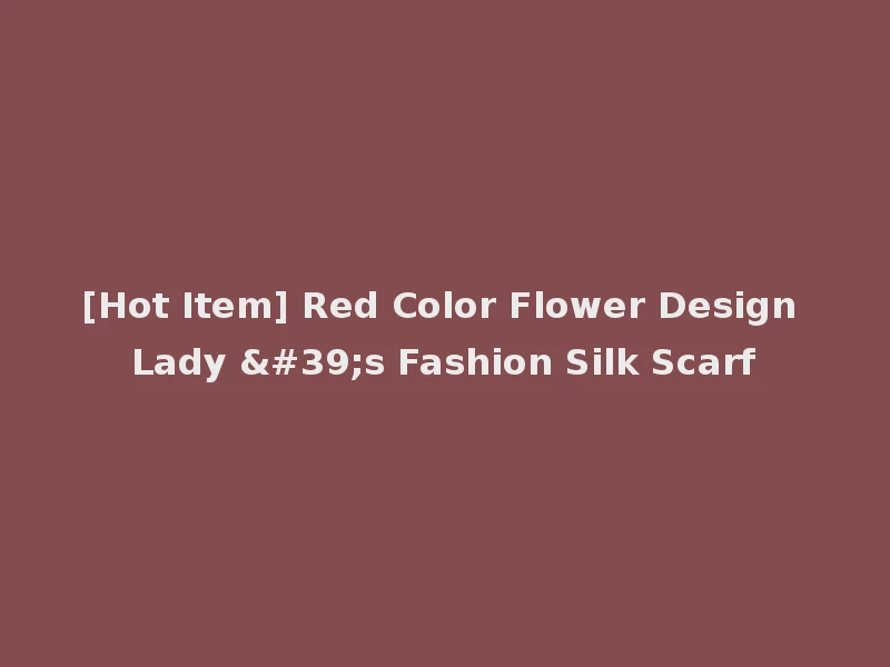 [Hot Item] Red Color Flower Design Lady 's Fashion Silk Scarf