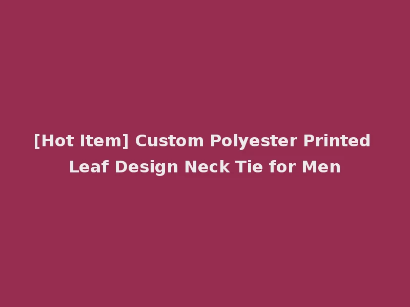 [Hot Item] Custom Polyester Printed Leaf Design Neck Tie for Men