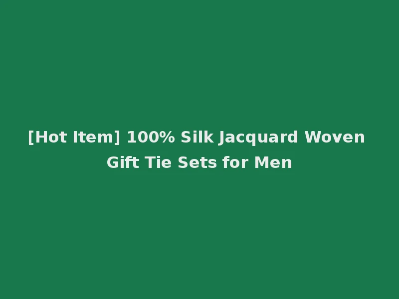 [Hot Item] 100% Silk Jacquard Woven Gift Tie Sets for Men