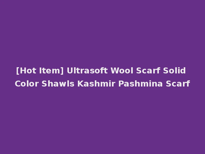 [Hot Item] Ultrasoft Wool Scarf Solid Color Shawls Kashmir Pashmina Scarf
