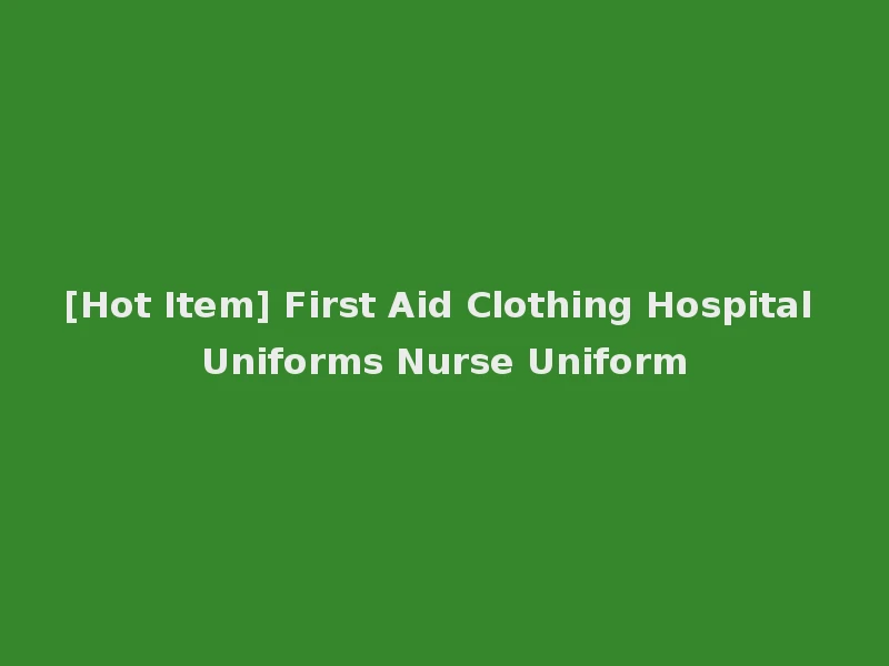 [Hot Item] First Aid Clothing Hospital Uniforms Nurse Uniform