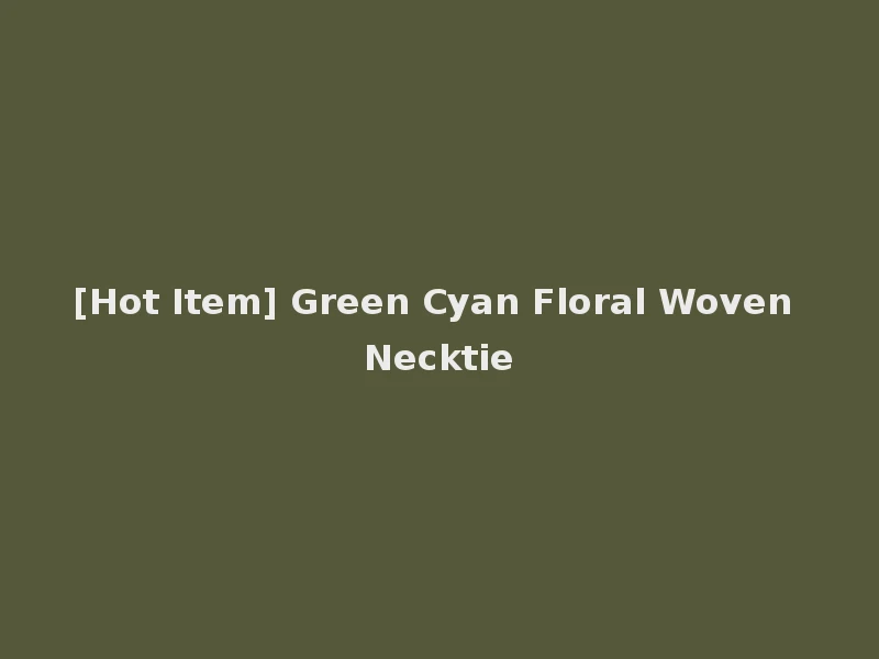 [Hot Item] Green Cyan Floral Woven Necktie
