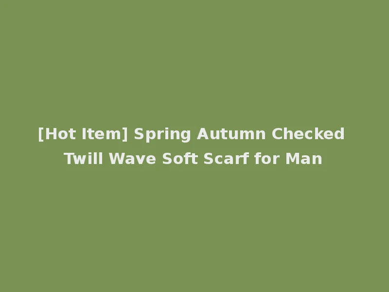 [Hot Item] Spring Autumn Checked Twill Wave Soft Scarf for Man