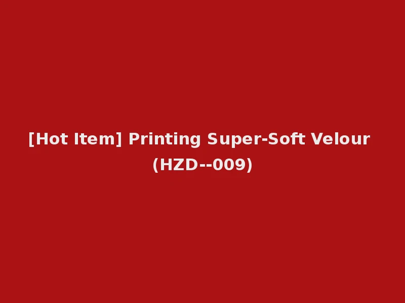 [Hot Item] Printing Super-Soft Velour (HZD--009)
