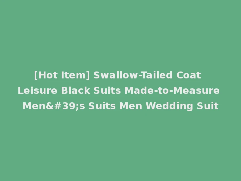 [Hot Item] Swallow-Tailed Coat Leisure Black Suits Made-to-Measure Men's Suits Men Wedding Suit