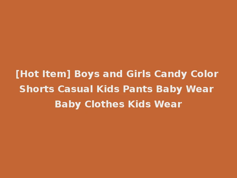 [Hot Item] Boys and Girls Candy Color Shorts Casual Kids Pants Baby Wear Baby Clothes Kids Wear