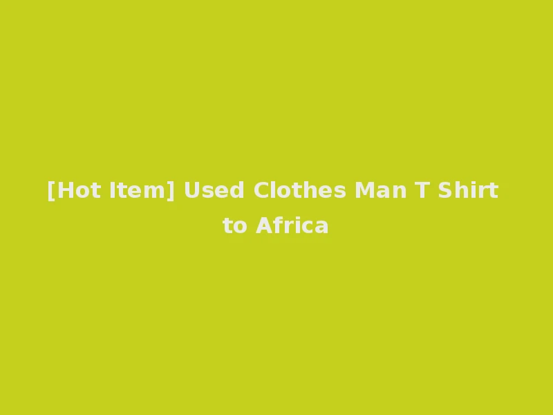 [Hot Item] Used Clothes Man T Shirt to Africa
