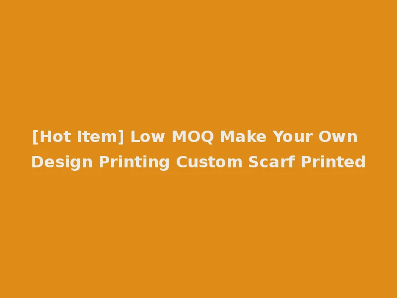 [Hot Item] Low MOQ Make Your Own Design Printing Custom Scarf Printed