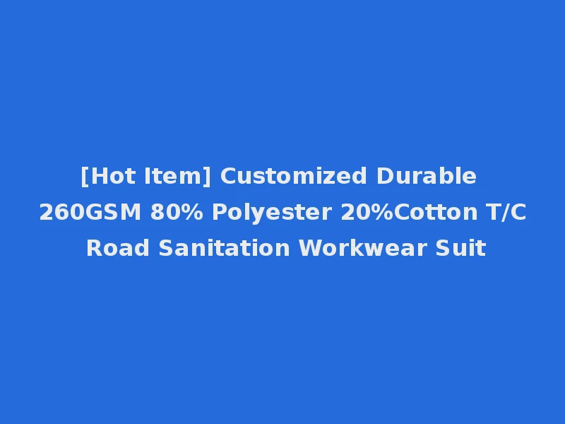 [Hot Item] Customized Durable 260GSM 80% Polyester 20%Cotton T/C Road Sanitation Workwear Suit