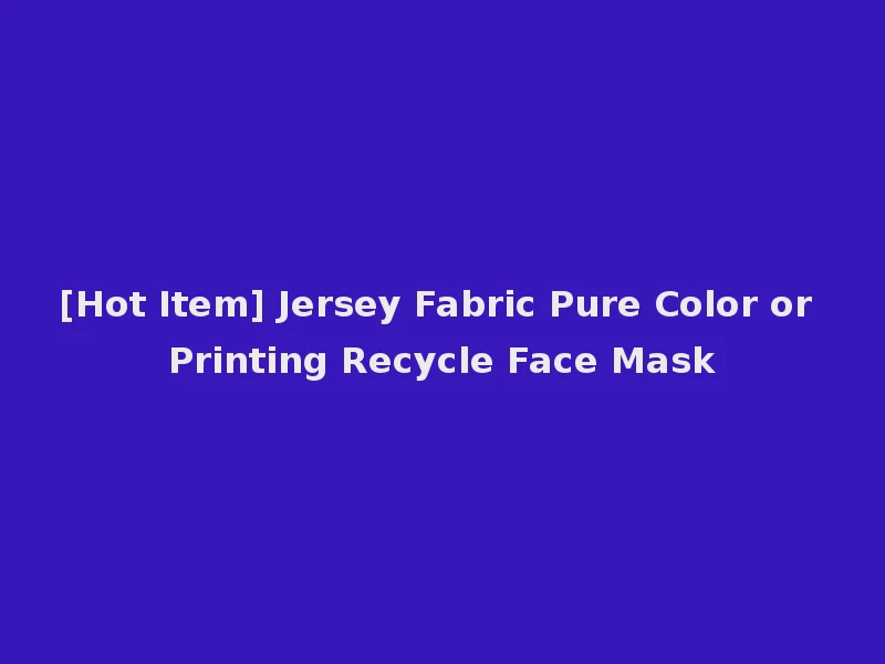 [Hot Item] Jersey Fabric Pure Color or Printing Recycle Face Mask