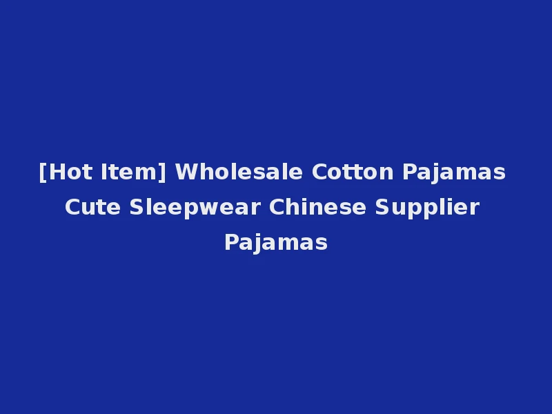 [Hot Item] Wholesale Cotton Pajamas Cute Sleepwear Chinese Supplier Pajamas