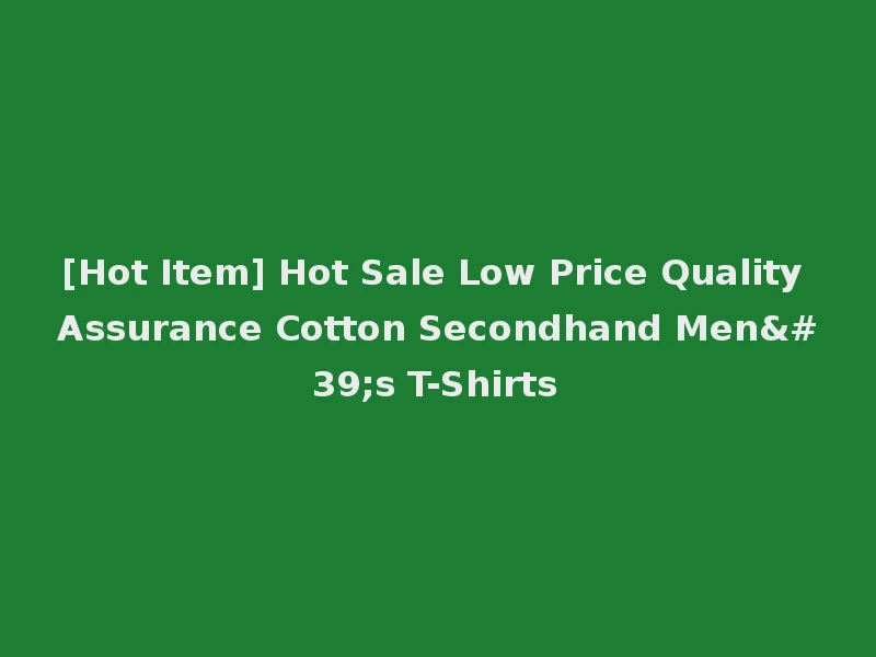 [Hot Item] Hot Sale Low Price Quality Assurance Cotton Secondhand Men's T-Shirts