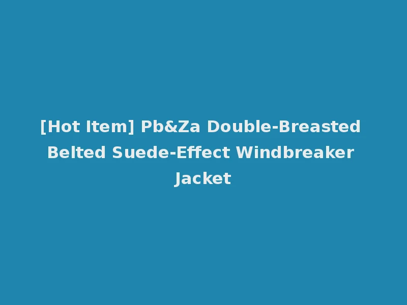 [Hot Item] Pb&Za Double-Breasted Belted Suede-Effect Windbreaker Jacket