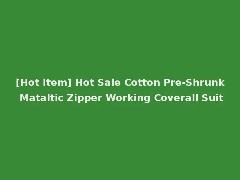 [Hot Item] Hot Sale Cotton Pre-Shrunk Mataltic Zipper Working Coverall Suit