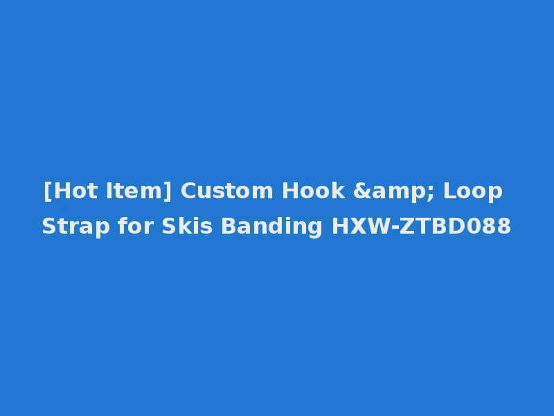 [Hot Item] Custom Hook & Loop Strap for Skis Banding HXW-ZTBD088