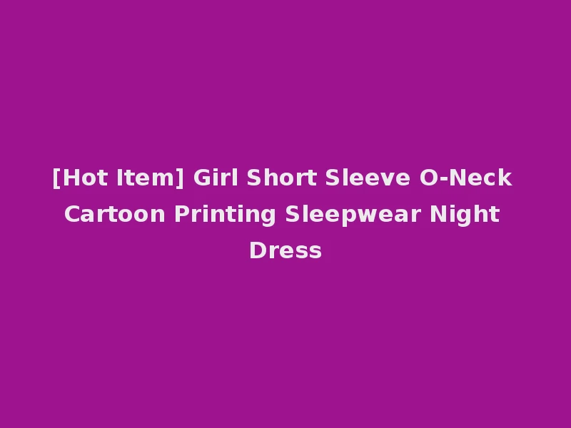 [Hot Item] Girl Short Sleeve O-Neck Cartoon Printing Sleepwear Night Dress
