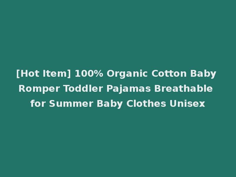 [Hot Item] 100% Organic Cotton Baby Romper Toddler Pajamas Breathable for Summer Baby Clothes Unisex