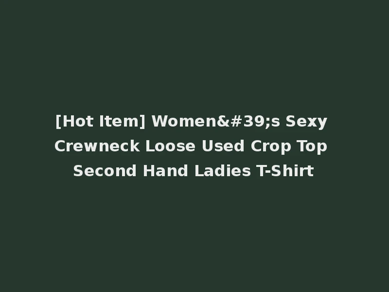 [Hot Item] Women's Sexy Crewneck Loose Used Crop Top Second Hand Ladies T-Shirt
