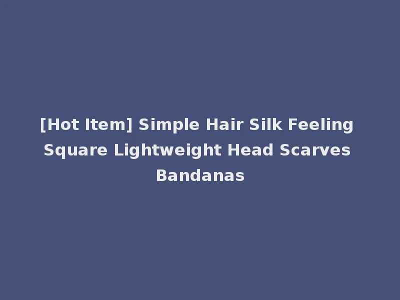 [Hot Item] Simple Hair Silk Feeling Square Lightweight Head Scarves Bandanas