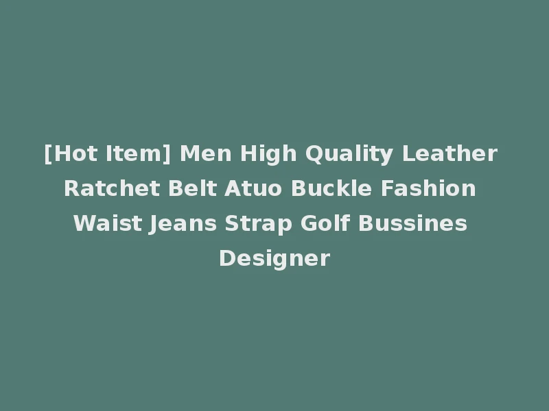 [Hot Item] Men High Quality Leather Ratchet Belt Atuo Buckle Fashion Waist Jeans Strap Golf Bussines Designer