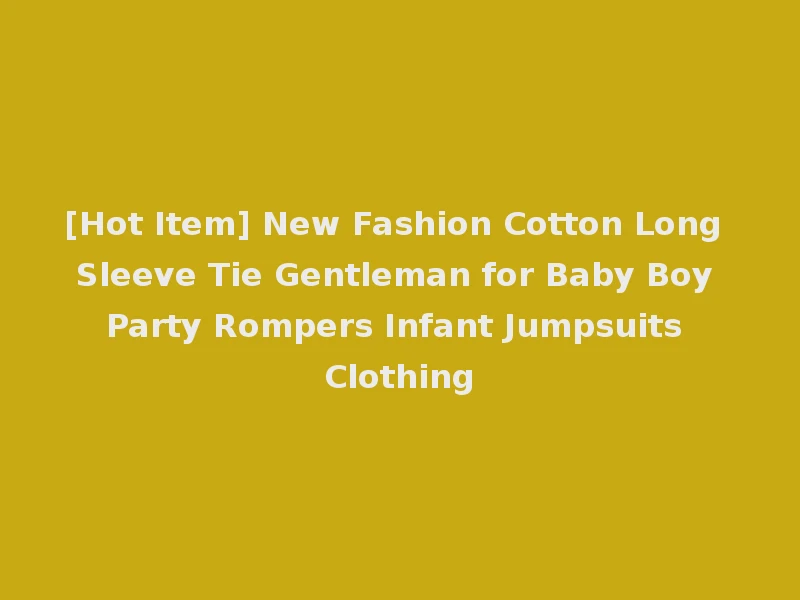 [Hot Item] New Fashion Cotton Long Sleeve Tie Gentleman for Baby Boy Party Rompers Infant Jumpsuits Clothing