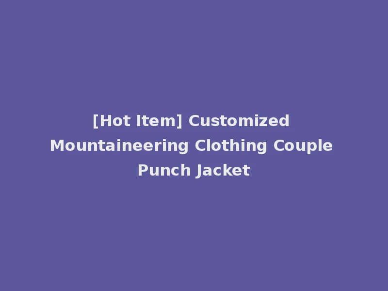 [Hot Item] Customized Mountaineering Clothing Couple Punch Jacket