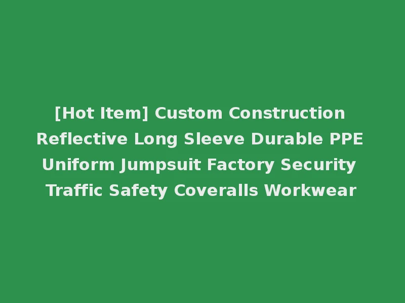 [Hot Item] Custom Construction Reflective Long Sleeve Durable PPE Uniform Jumpsuit Factory Security Traffic Safety Coveralls Workwear