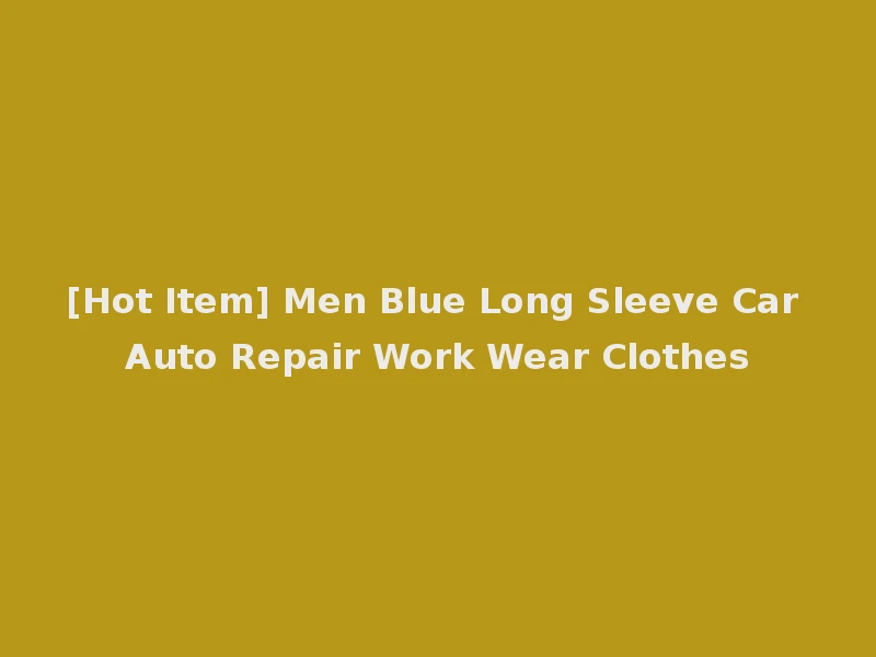 [Hot Item] Men Blue Long Sleeve Car Auto Repair Work Wear Clothes