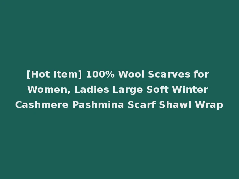 [Hot Item] 100% Wool Scarves for Women, Ladies Large Soft Winter Cashmere Pashmina Scarf Shawl Wrap
