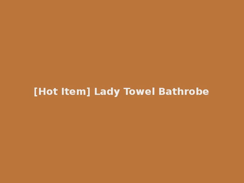 [Hot Item] Lady Towel Bathrobe