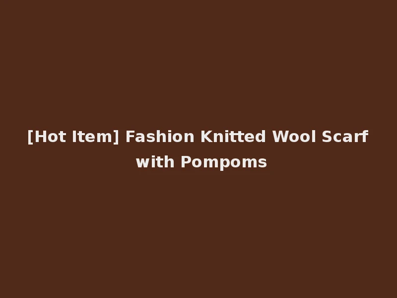 [Hot Item] Fashion Knitted Wool Scarf with Pompoms