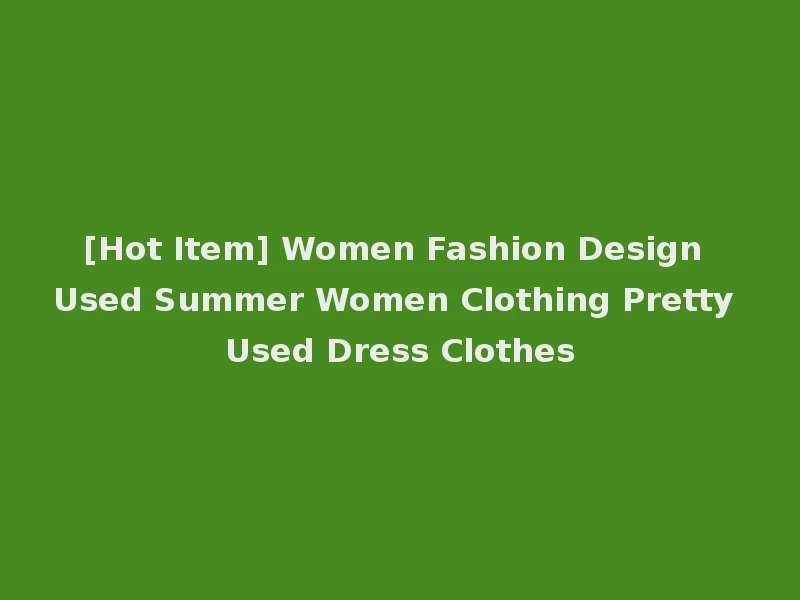 [Hot Item] Women Fashion Design Used Summer Women Clothing Pretty Used Dress Clothes
