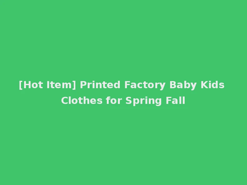 [Hot Item] Printed Factory Baby Kids Clothes for Spring Fall