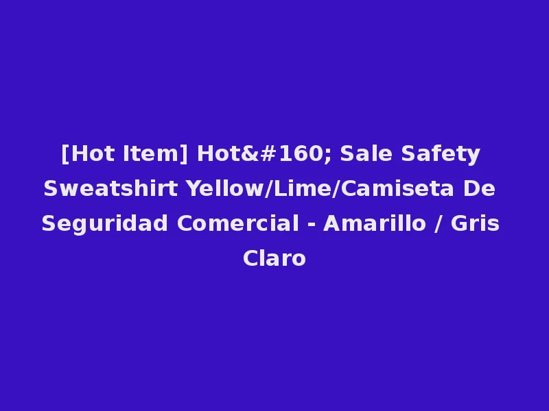[Hot Item] Hot  Sale Safety Sweatshirt Yellow/Lime/Camiseta De Seguridad Comercial - Amarillo / Gris Claro