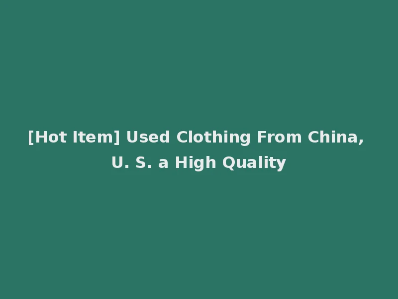 [Hot Item] Used Clothing From China, U. S. a High Quality